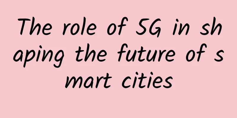 The role of 5G in shaping the future of smart cities