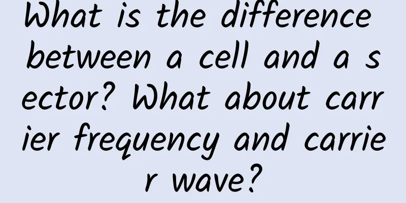 What is the difference between a cell and a sector? What about carrier frequency and carrier wave?