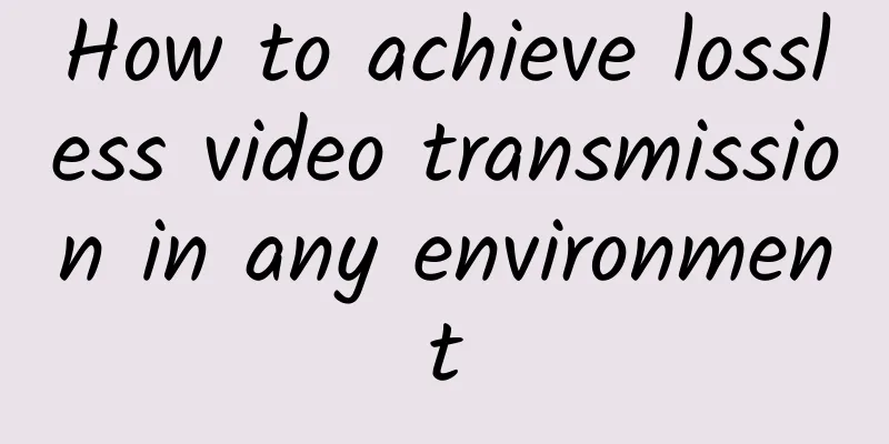 How to achieve lossless video transmission in any environment