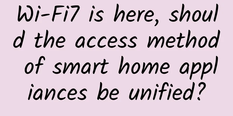 Wi-Fi7 is here, should the access method of smart home appliances be unified?