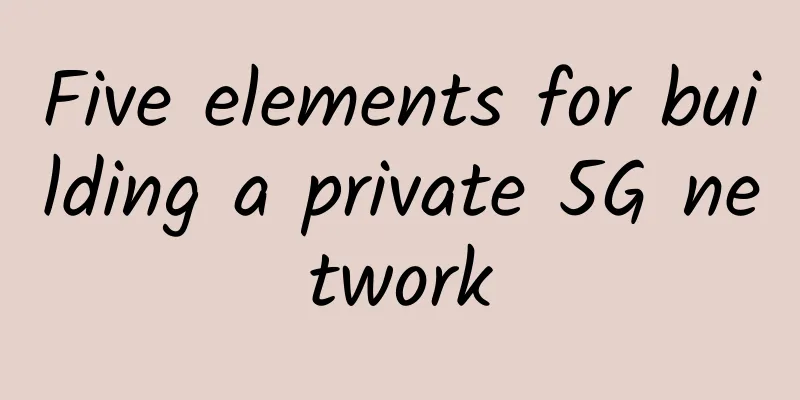 Five elements for building a private 5G network