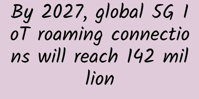 By 2027, global 5G IoT roaming connections will reach 142 million