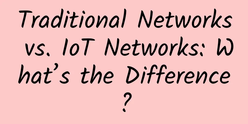 Traditional Networks vs. IoT Networks: What’s the Difference?