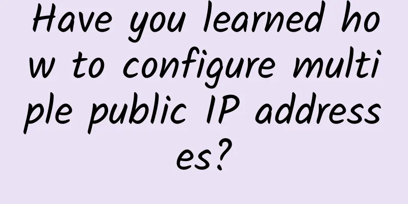 Have you learned how to configure multiple public IP addresses?