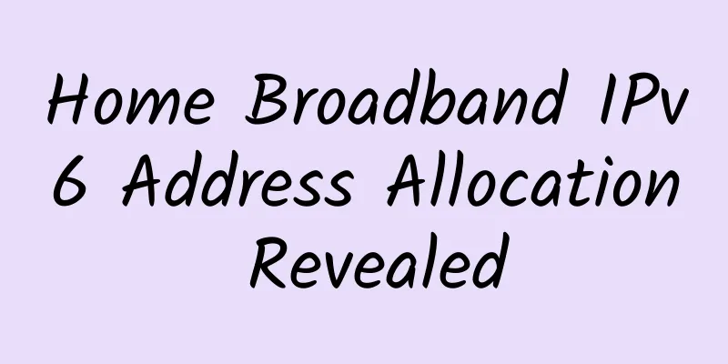 Home Broadband IPv6 Address Allocation Revealed