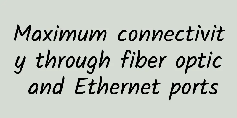 Maximum connectivity through fiber optic and Ethernet ports
