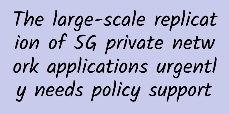 The large-scale replication of 5G private network applications urgently needs policy support