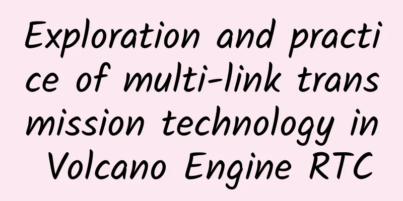 Exploration and practice of multi-link transmission technology in Volcano Engine RTC