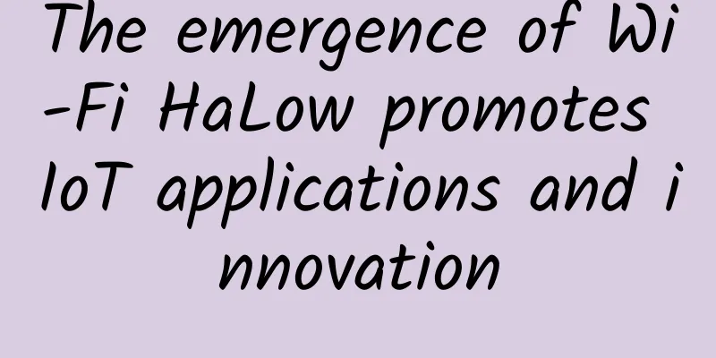 The emergence of Wi-Fi HaLow promotes IoT applications and innovation