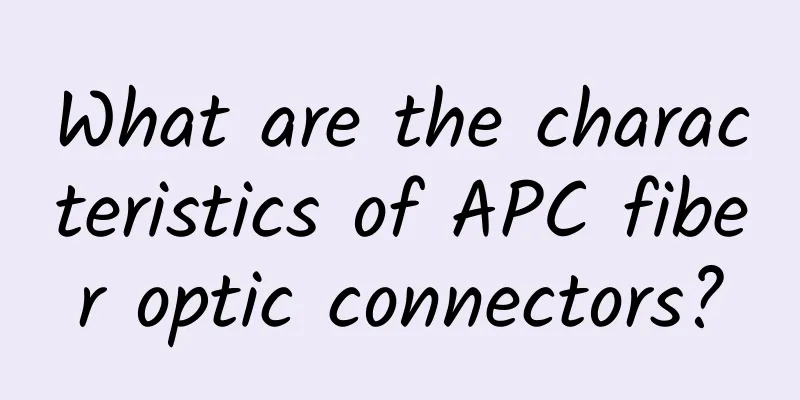 What are the characteristics of APC fiber optic connectors?