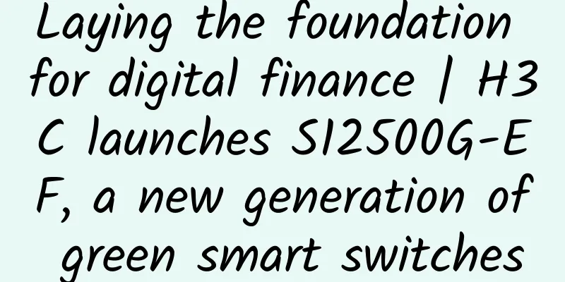 Laying the foundation for digital finance | H3C launches S12500G-EF, a new generation of green smart switches