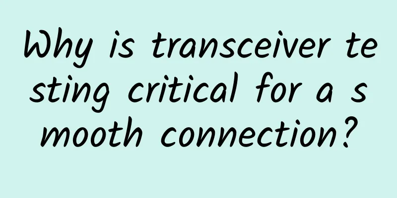 Why is transceiver testing critical for a smooth connection?