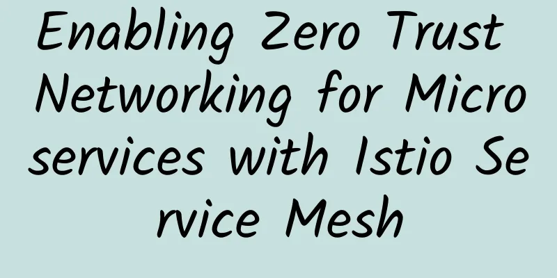 Enabling Zero Trust Networking for Microservices with Istio Service Mesh