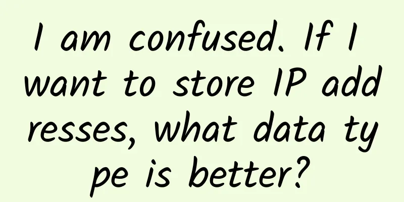 I am confused. If I want to store IP addresses, what data type is better?