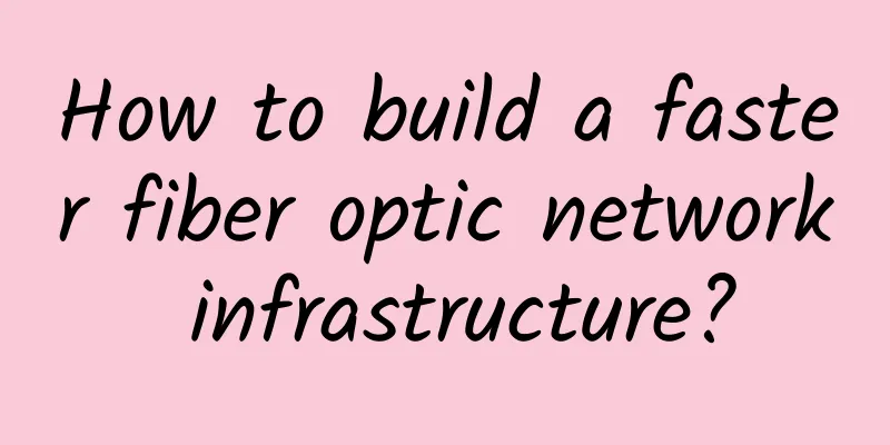How to build a faster fiber optic network infrastructure?