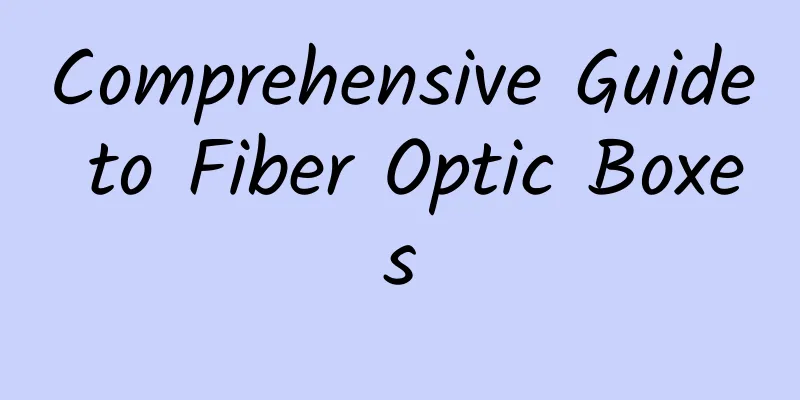 Comprehensive Guide to Fiber Optic Boxes