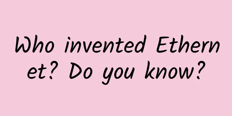 Who invented Ethernet? Do you know?