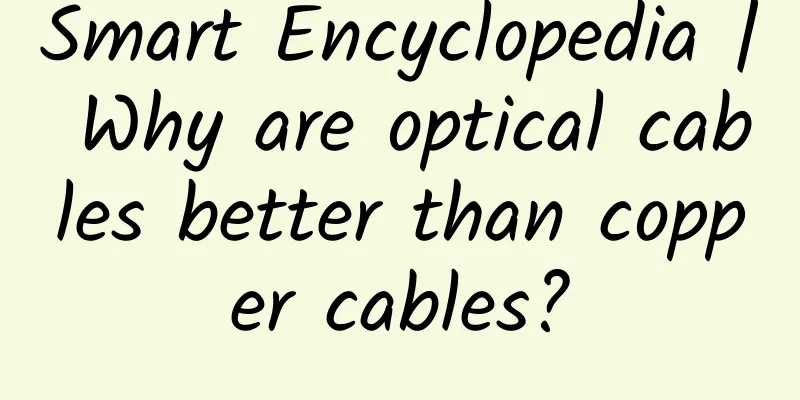 Smart Encyclopedia | Why are optical cables better than copper cables?