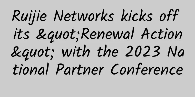 Ruijie Networks kicks off its "Renewal Action" with the 2023 National Partner Conference