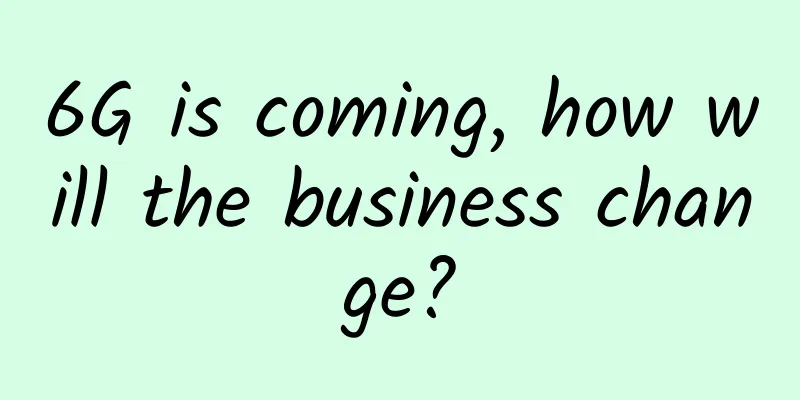 6G is coming, how will the business change?