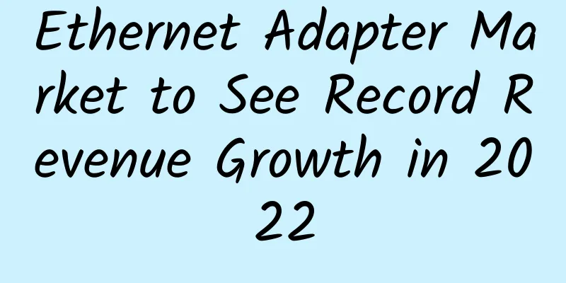 Ethernet Adapter Market to See Record Revenue Growth in 2022
