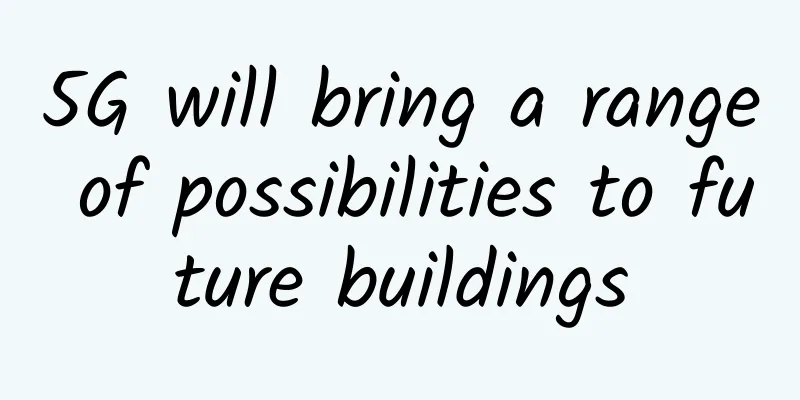 5G will bring a range of possibilities to future buildings