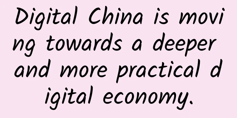 Digital China is moving towards a deeper and more practical digital economy.