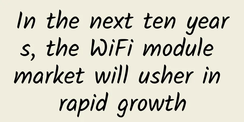 In the next ten years, the WiFi module market will usher in rapid growth