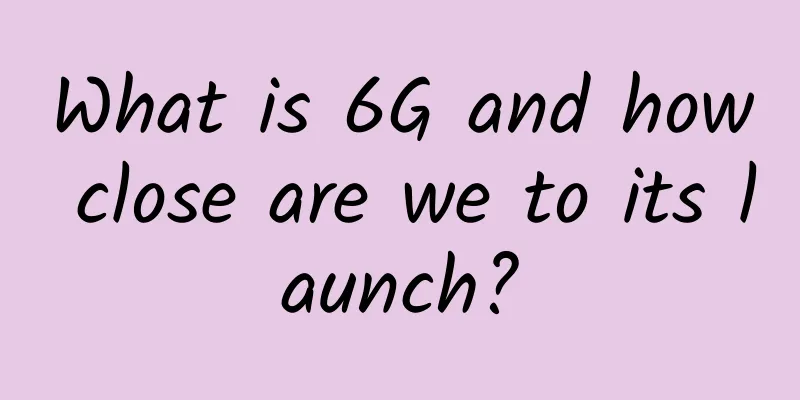 What is 6G and how close are we to its launch?