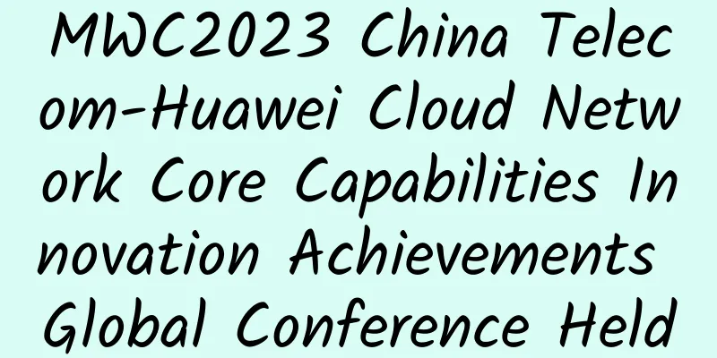 MWC2023 China Telecom-Huawei Cloud Network Core Capabilities Innovation Achievements Global Conference Held