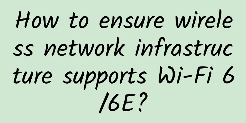 How to ensure wireless network infrastructure supports Wi-Fi 6/6E?