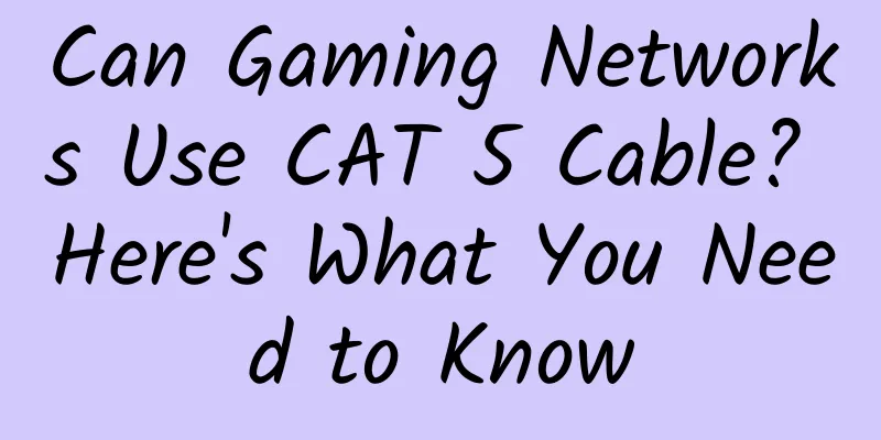 Can Gaming Networks Use CAT 5 Cable? Here's What You Need to Know
