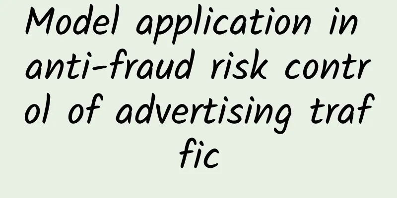 Model application in anti-fraud risk control of advertising traffic