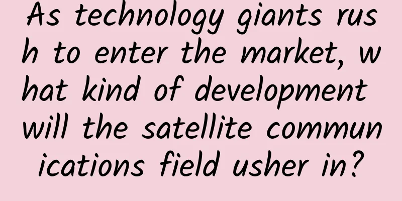As technology giants rush to enter the market, what kind of development will the satellite communications field usher in?