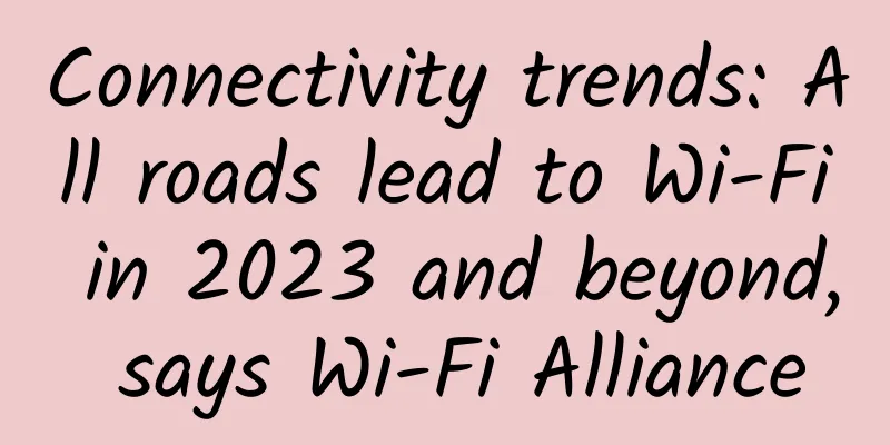 Connectivity trends: All roads lead to Wi-Fi in 2023 and beyond, says Wi-Fi Alliance