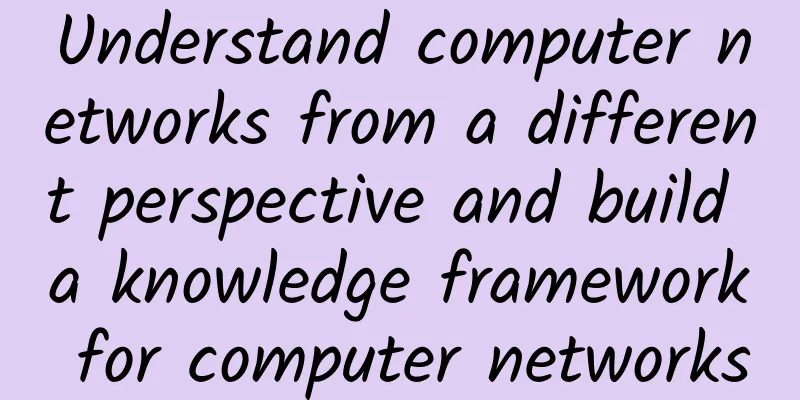 Understand computer networks from a different perspective and build a knowledge framework for computer networks