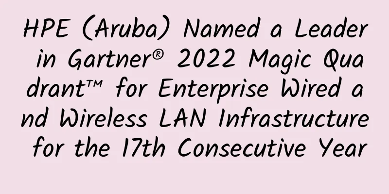 HPE (Aruba) Named a Leader in Gartner® 2022 Magic Quadrant™ for Enterprise Wired and Wireless LAN Infrastructure for the 17th Consecutive Year