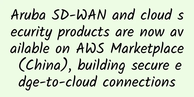 Aruba SD-WAN and cloud security products are now available on AWS Marketplace (China), building secure edge-to-cloud connections