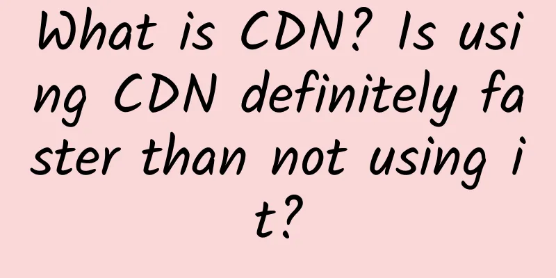 What is CDN? Is using CDN definitely faster than not using it?