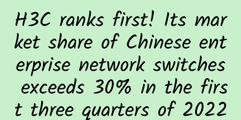 H3C ranks first! Its market share of Chinese enterprise network switches exceeds 30% in the first three quarters of 2022