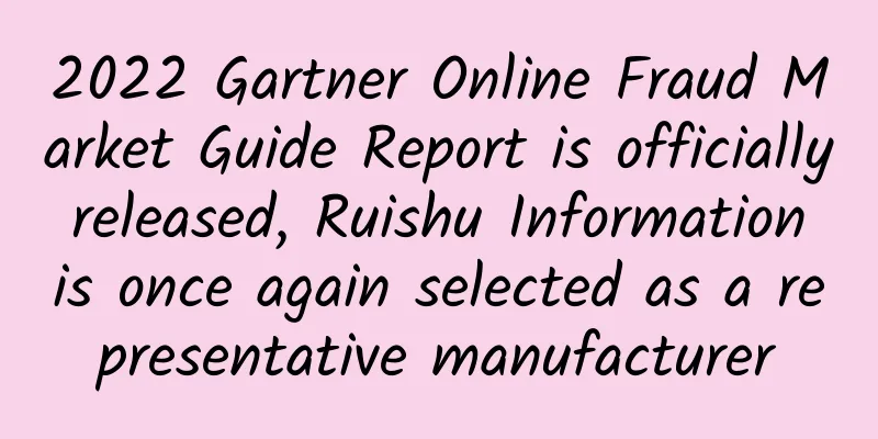 2022 Gartner Online Fraud Market Guide Report is officially released, Ruishu Information is once again selected as a representative manufacturer