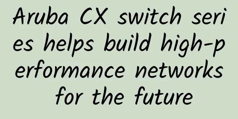 Aruba CX switch series helps build high-performance networks for the future