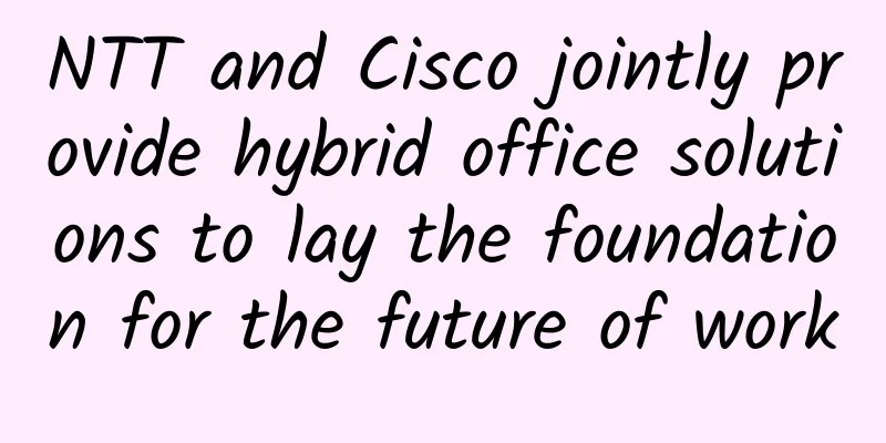 NTT and Cisco jointly provide hybrid office solutions to lay the foundation for the future of work