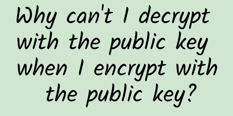 Why can't I decrypt with the public key when I encrypt with the public key?