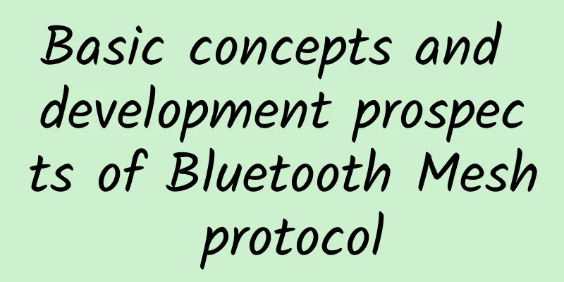 Basic concepts and development prospects of Bluetooth Mesh protocol