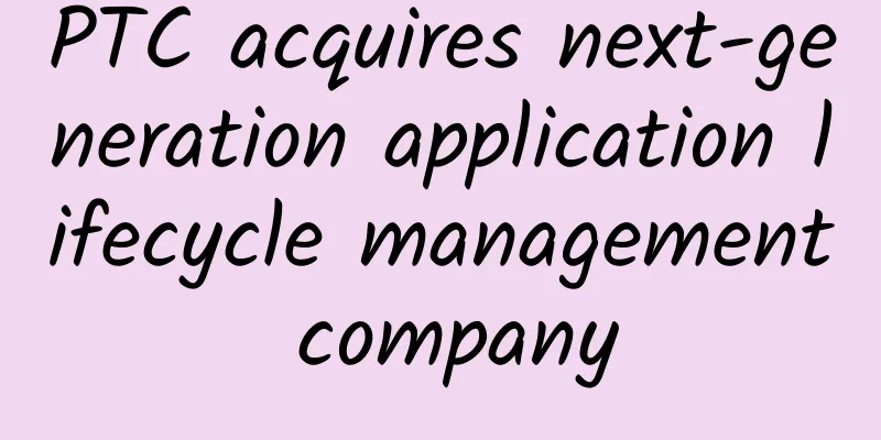 PTC acquires next-generation application lifecycle management company