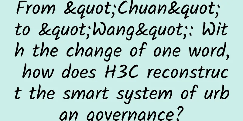 From "Chuan" to "Wang": With the change of one word, how does H3C reconstruct the smart system of urban governance?