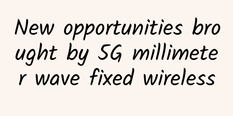 New opportunities brought by 5G millimeter wave fixed wireless