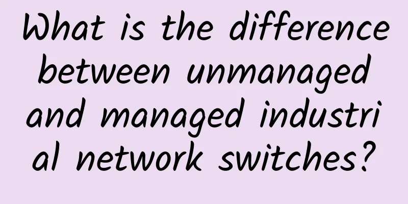 What is the difference between unmanaged and managed industrial network switches?