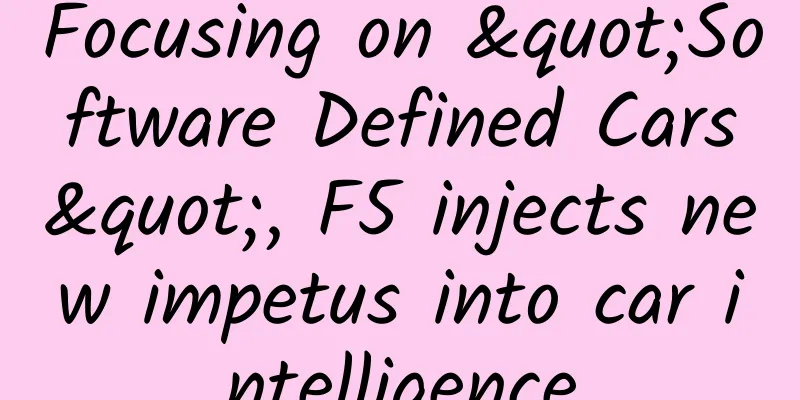 Focusing on "Software Defined Cars", F5 injects new impetus into car intelligence